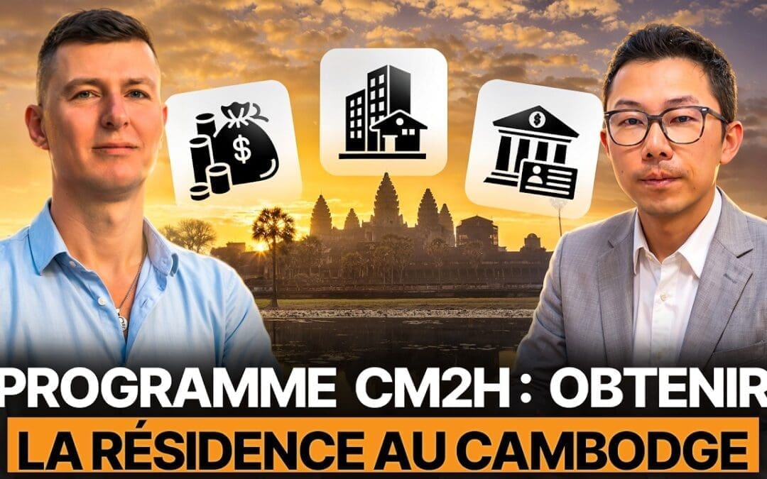 Obtenir la Résidence par Investissement au Cambodge : Nouveau Programme CM2H